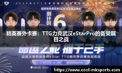 精英赛外卡赛：TTG力克武汉eStarPro的备受瞩目之战